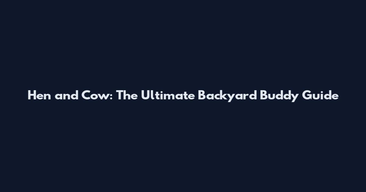 Hen and Cow: The Ultimate Backyard Buddy Guide