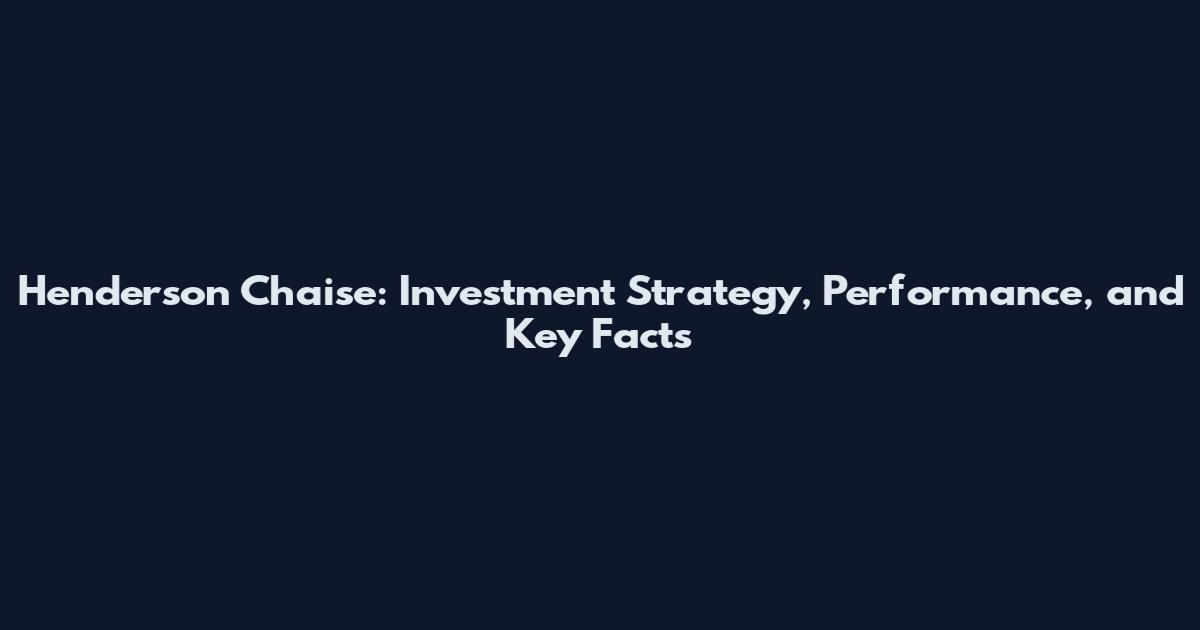 Henderson Chaise: Investment Strategy, Performance, and Key Facts