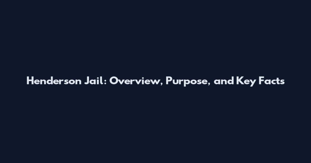 Henderson Jail: Overview, Purpose, and Key Facts