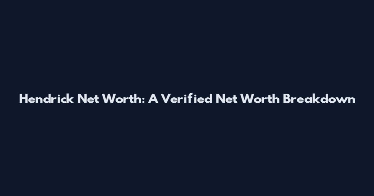 Hendrick Net Worth: A Verified Net Worth Breakdown
