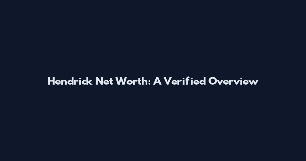 Hendrick Net Worth: A Verified Overview