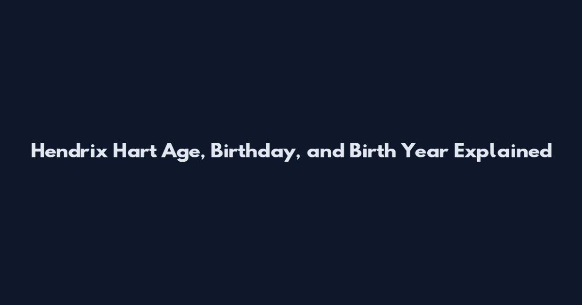 Hendrix Hart Age, Birthday, and Birth Year Explained