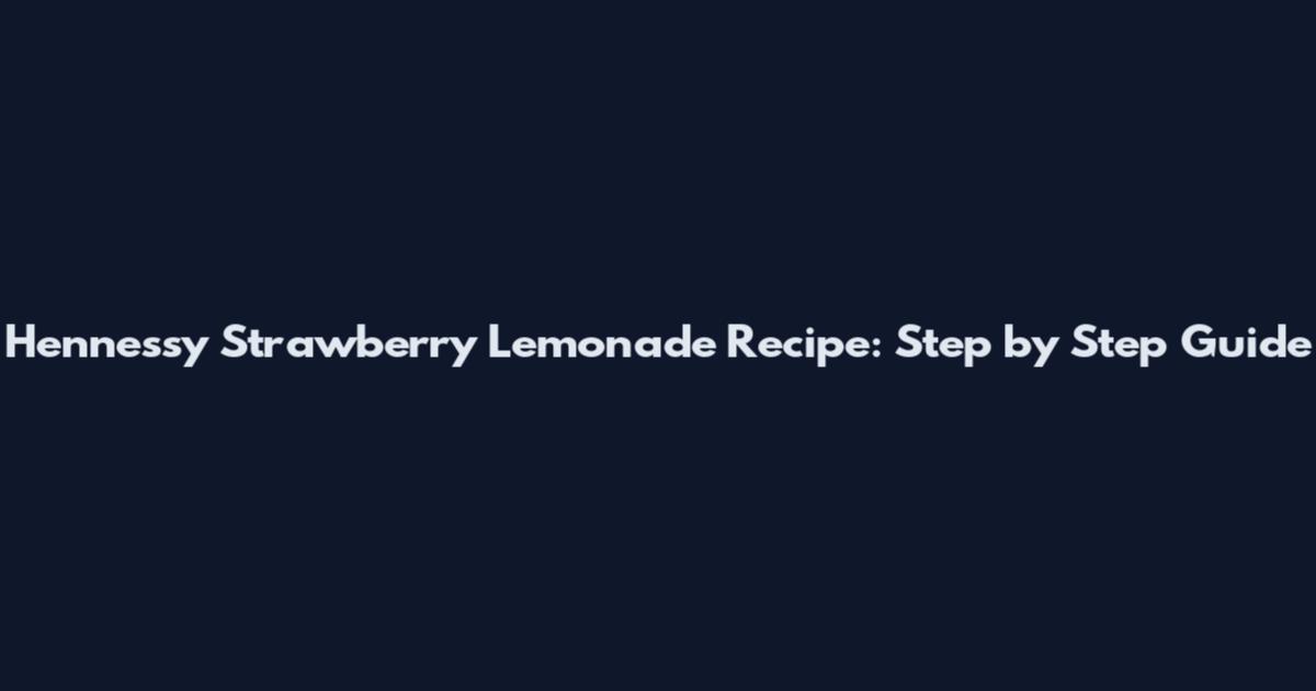 Hennessy Strawberry Lemonade Recipe: Step by Step Guide
