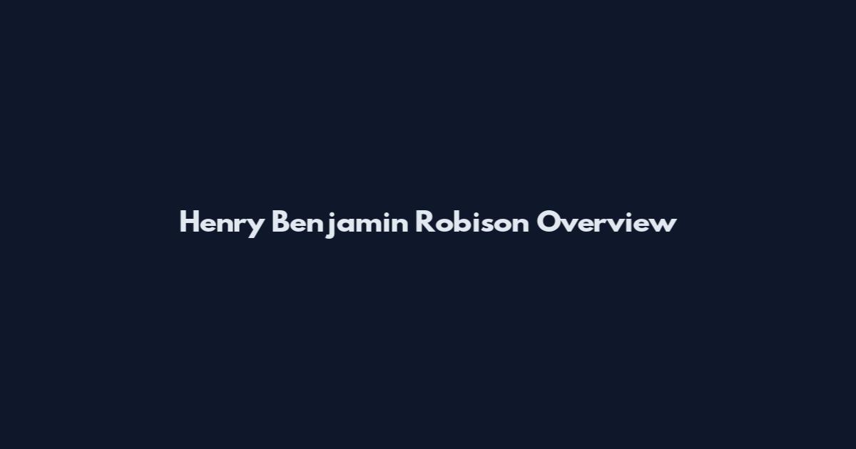 Henry Benjamin Robison Overview