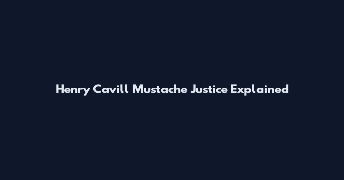 Henry Cavill Mustache Justice Explained