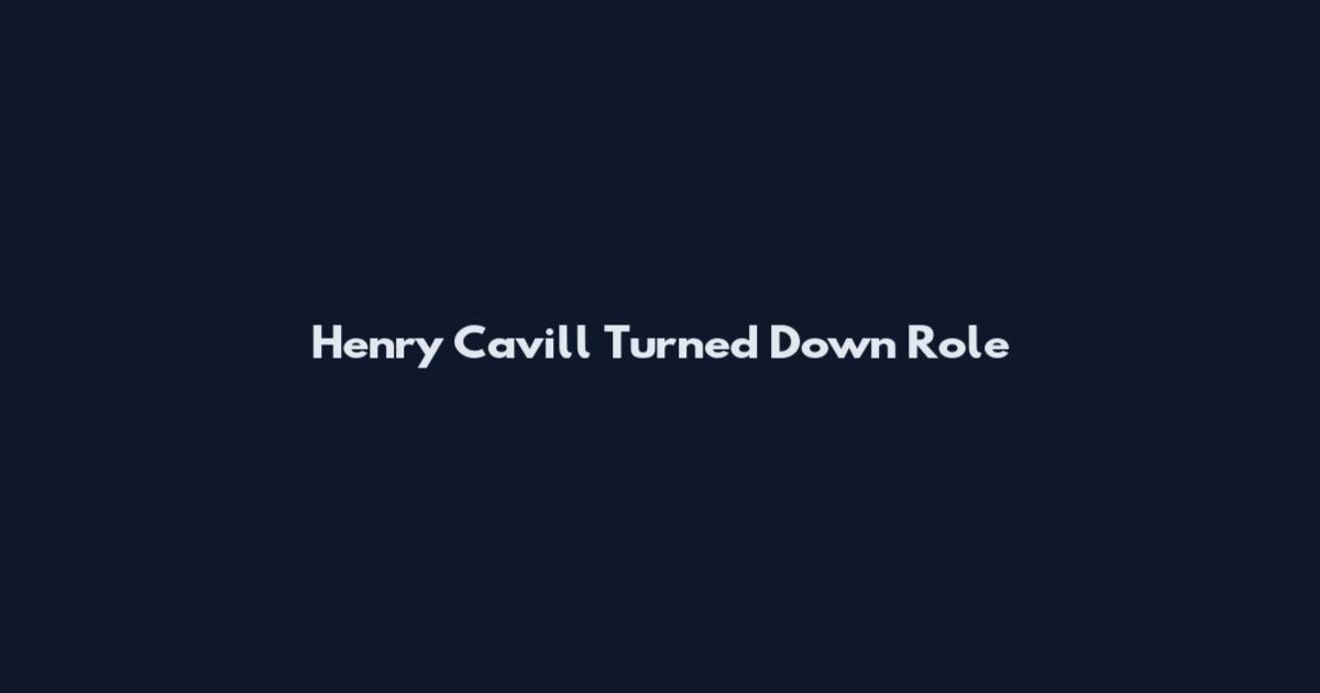 Henry Cavill Turned Down Role