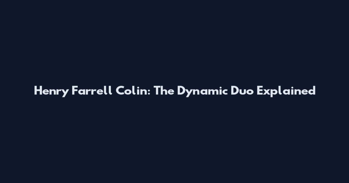 Henry Farrell Colin: The Dynamic Duo Explained
