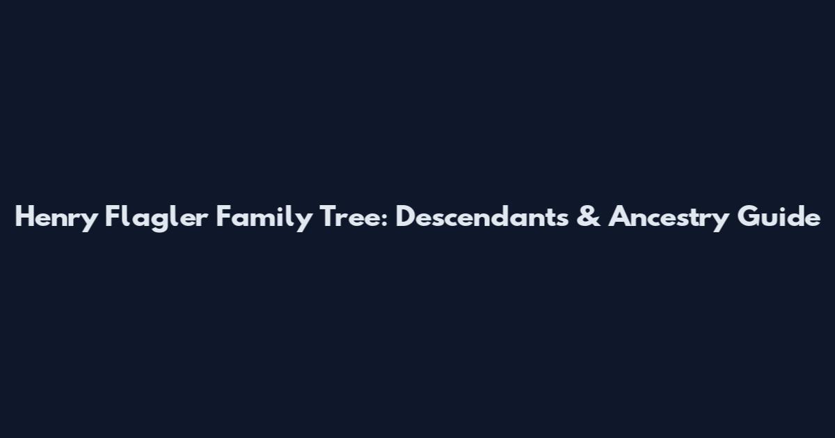 Henry Flagler Family Tree: Descendants & Ancestry Guide