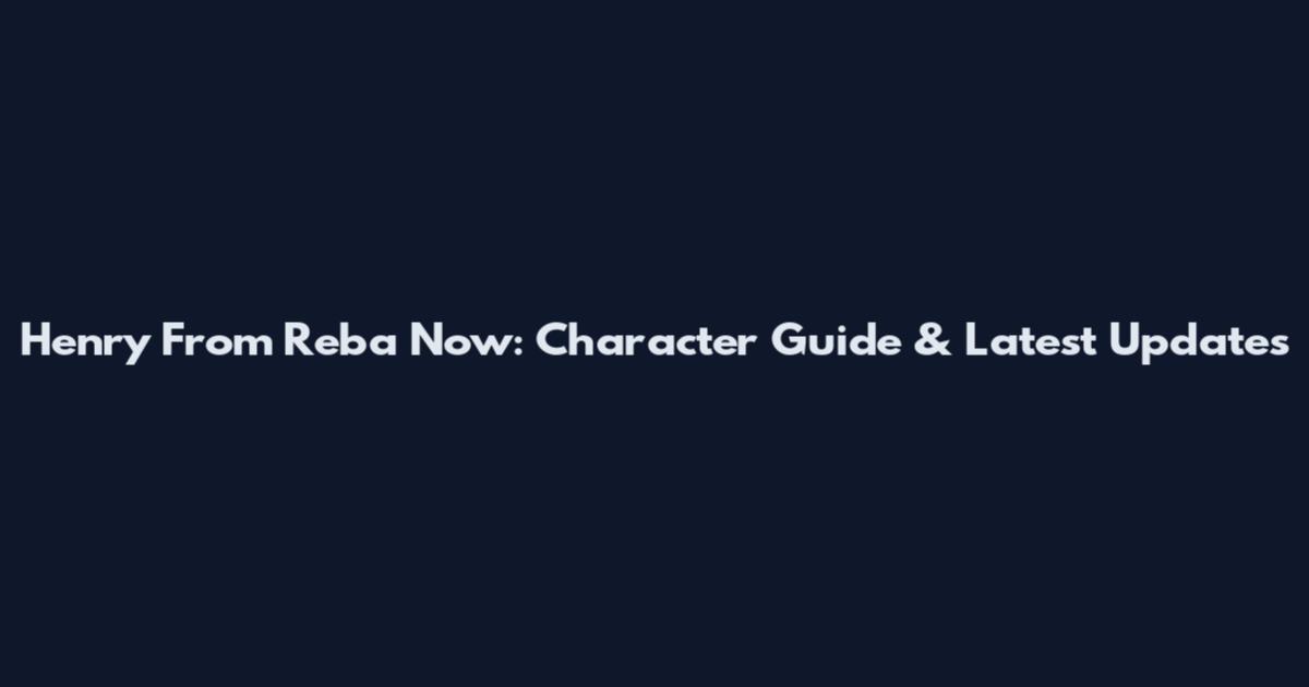 Henry From Reba Now: Character Guide & Latest Updates