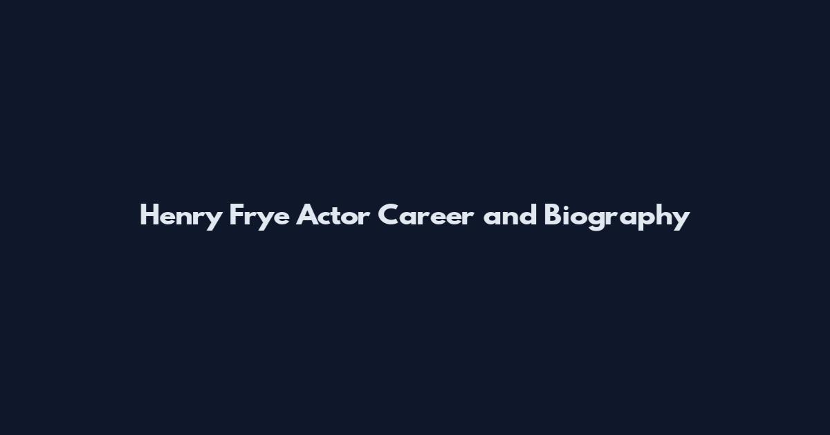 Henry Frye Actor Career and Biography