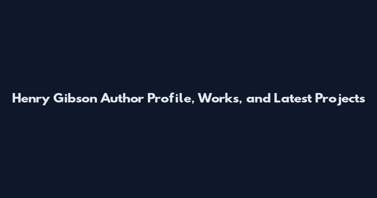 Henry Gibson Author Profile, Works, and Latest Projects