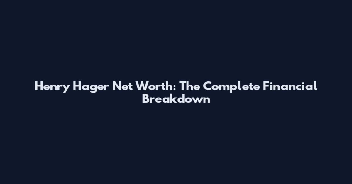 Henry Hager Net Worth: The Complete Financial Breakdown