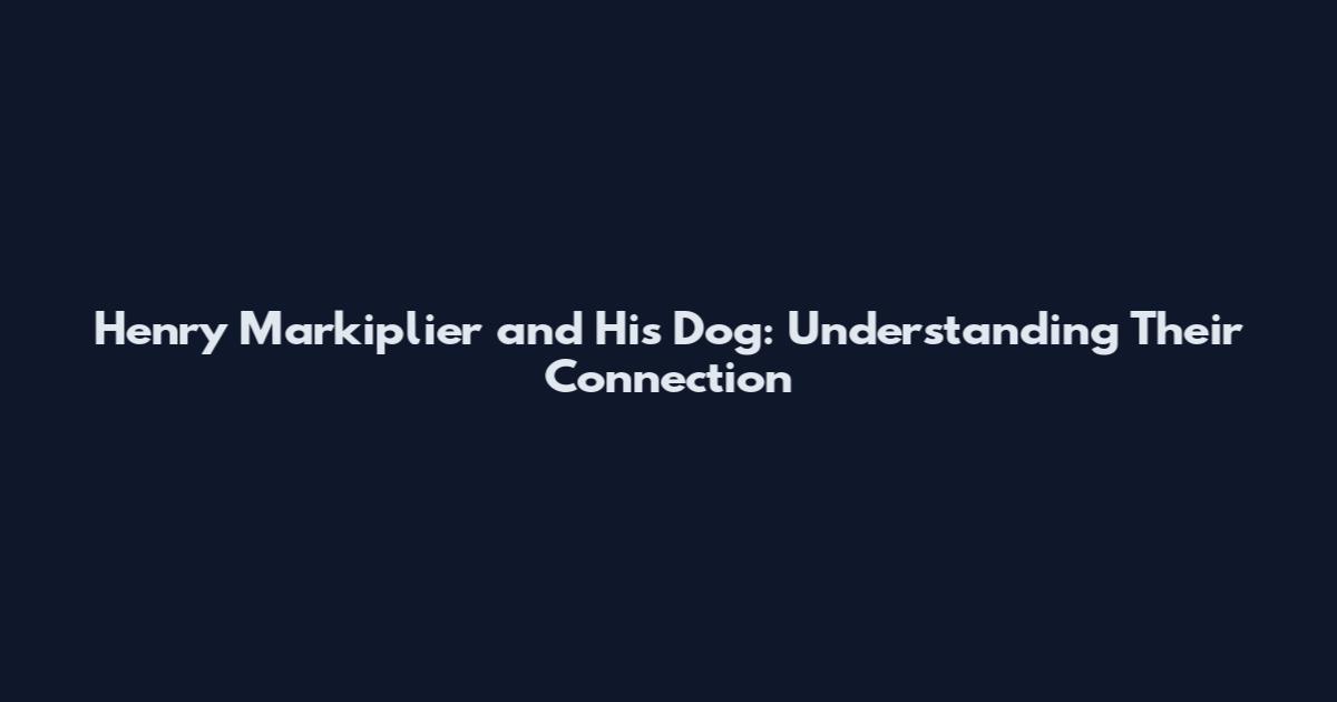 Henry Markiplier and His Dog: Understanding Their Connection