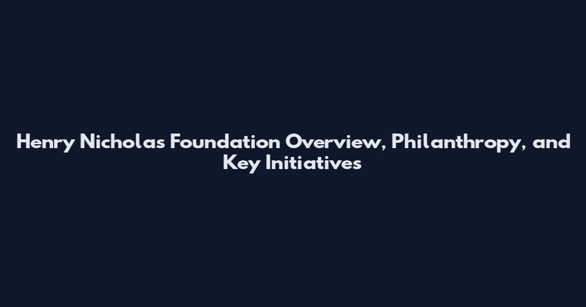 Henry Nicholas Foundation Overview, Philanthropy, and Key Initiatives