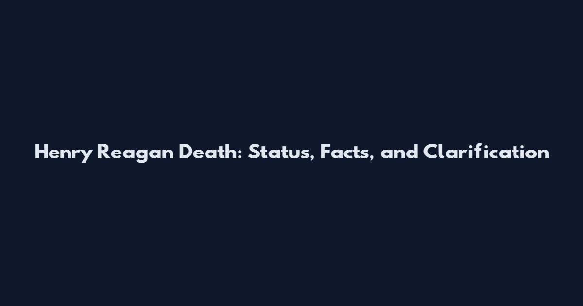 Henry Reagan Death: Status, Facts, and Clarification