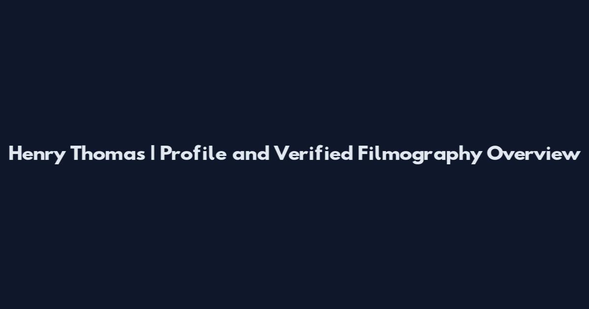 Henry Thomas | Profile and Verified Filmography Overview