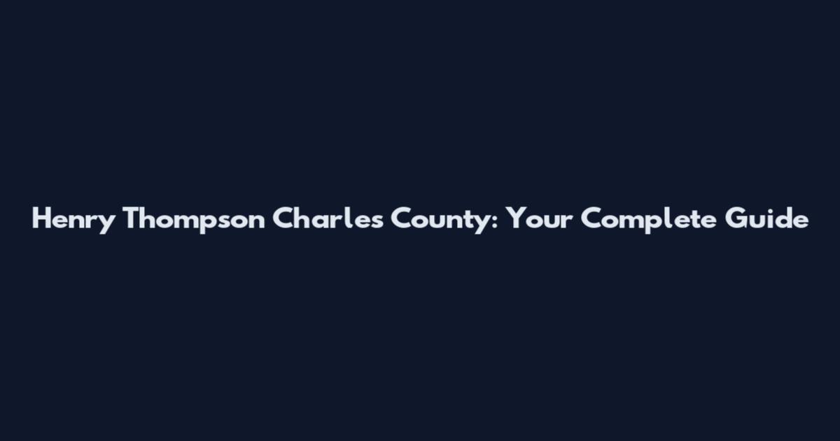 Henry Thompson Charles County: Your Complete Guide
