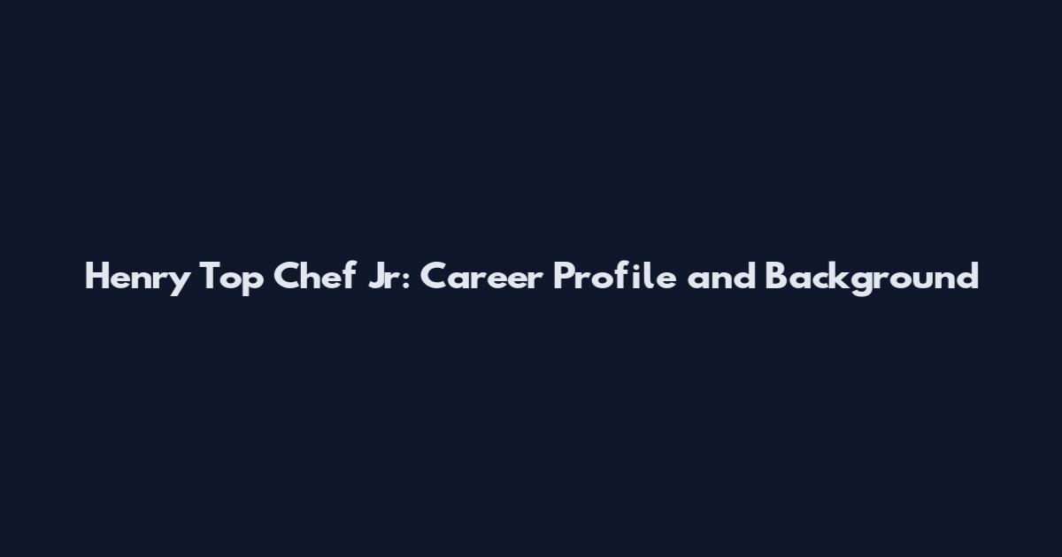 Henry Top Chef Jr: Career Profile and Background