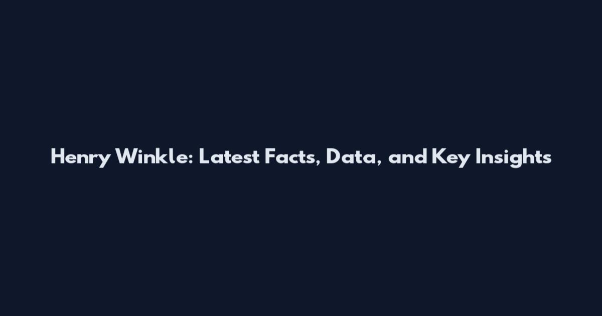 Henry Winkle: Latest Facts, Data, and Key Insights