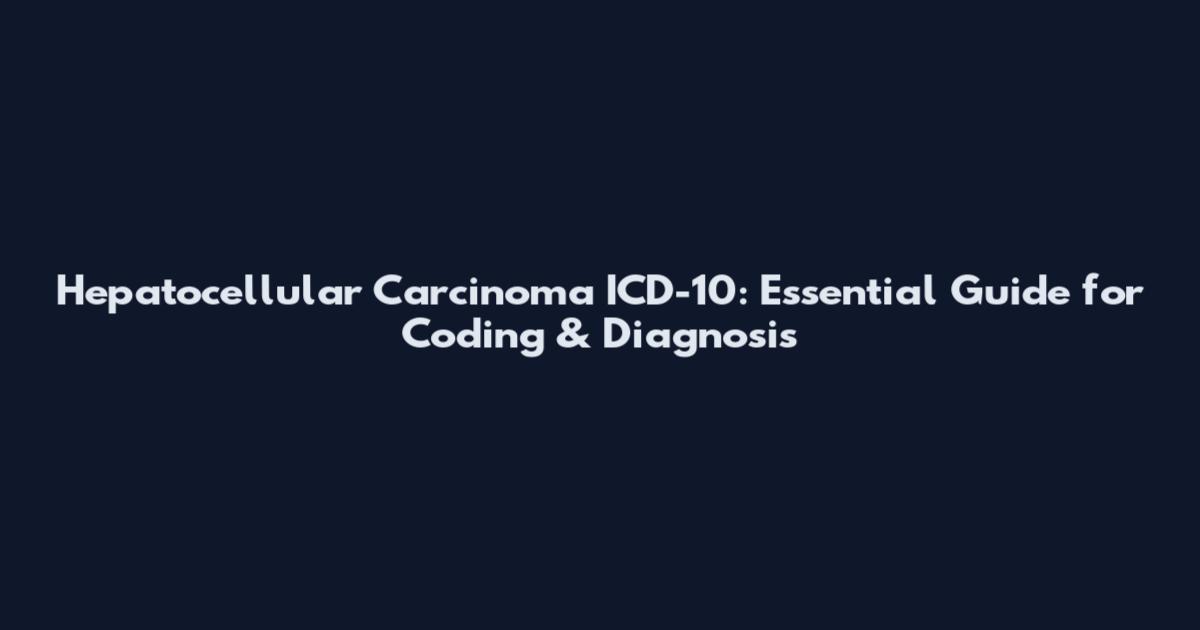 Hepatocellular Carcinoma ICD-10: Essential Guide for Coding & Diagnosis