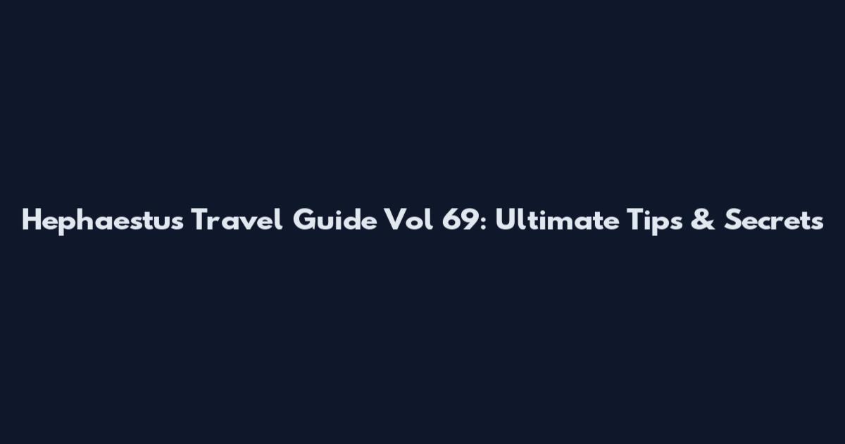 Hephaestus Travel Guide Vol 69: Ultimate Tips & Secrets