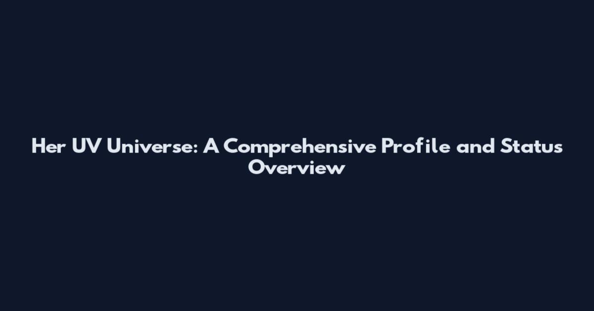 Her UV Universe: A Comprehensive Profile and Status Overview
