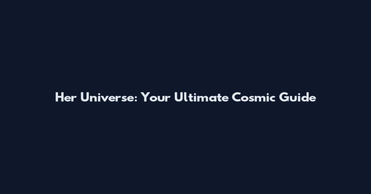Her Universe: Your Ultimate Cosmic Guide