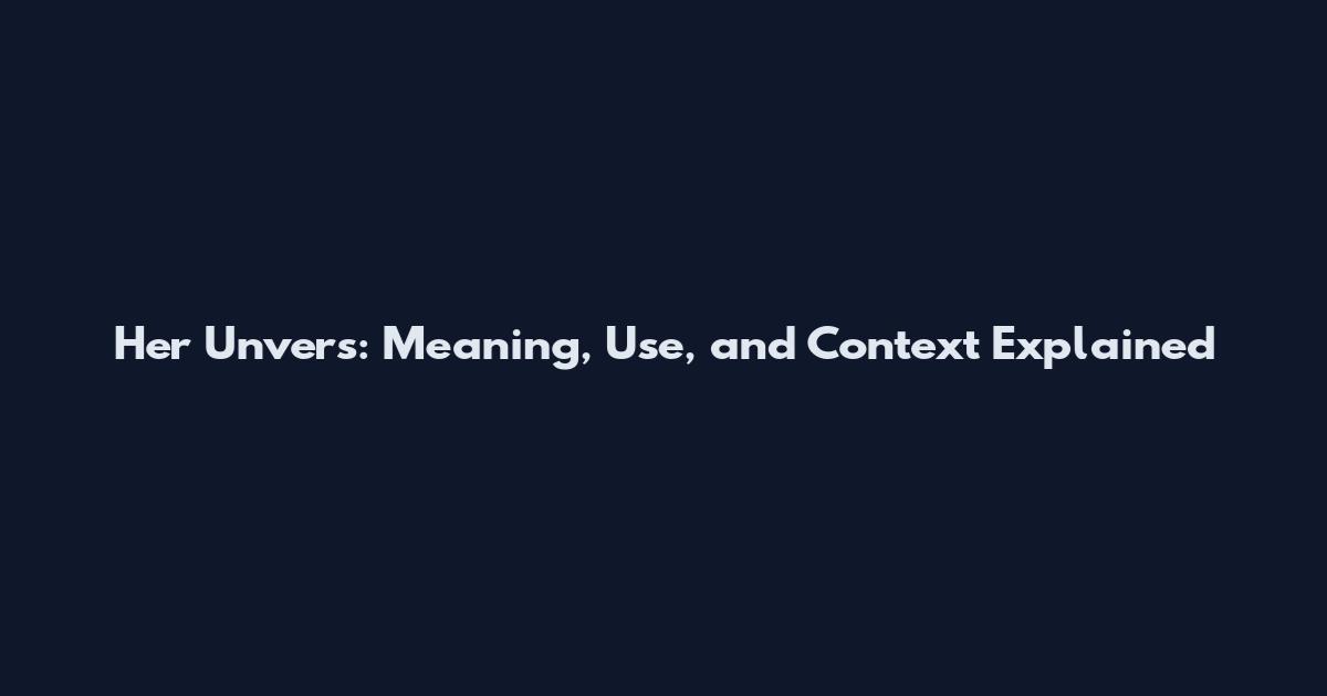 Her Unvers: Meaning, Use, and Context Explained