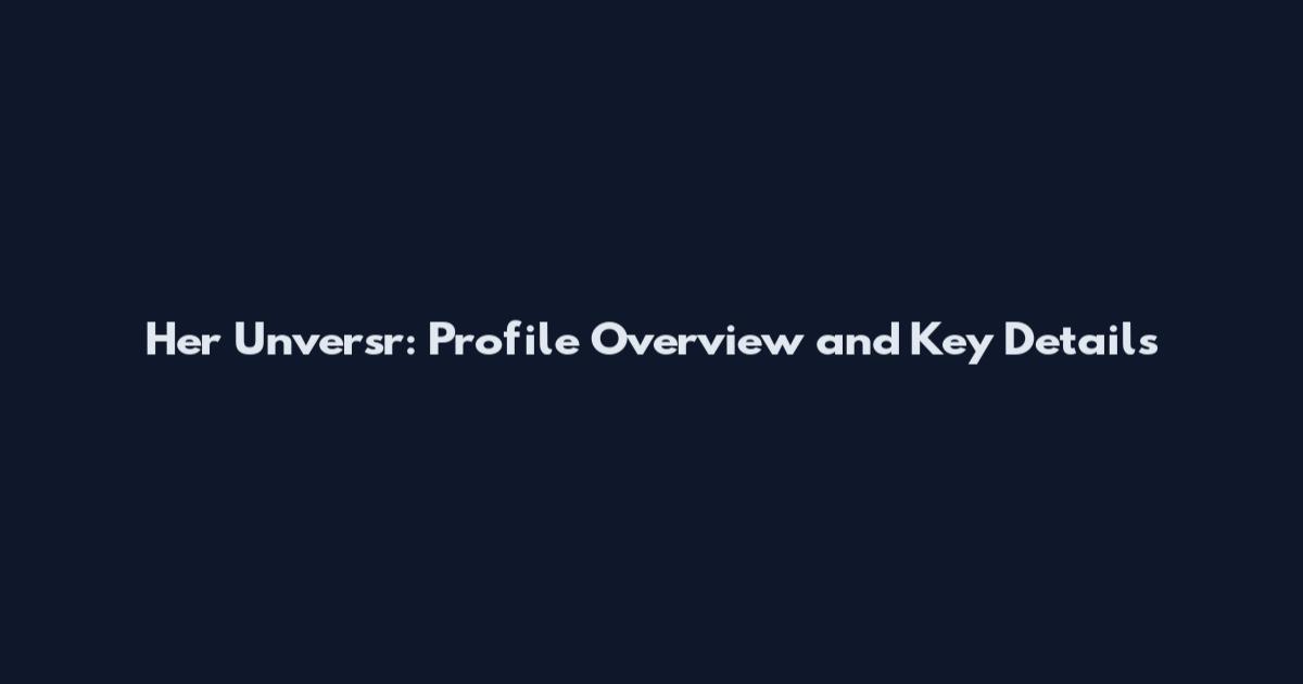 Her Unversr: Profile Overview and Key Details