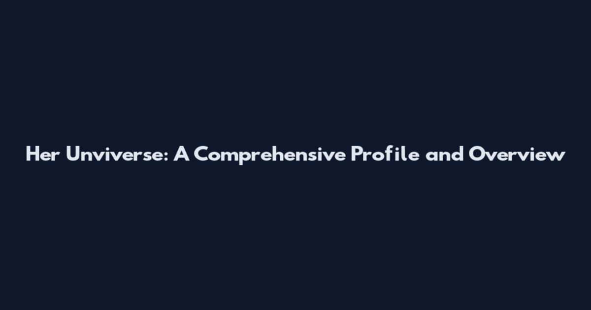 Her Unviverse: A Comprehensive Profile and Overview