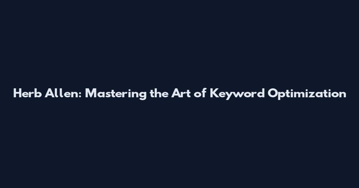Herb Allen: Mastering the Art of Keyword Optimization
