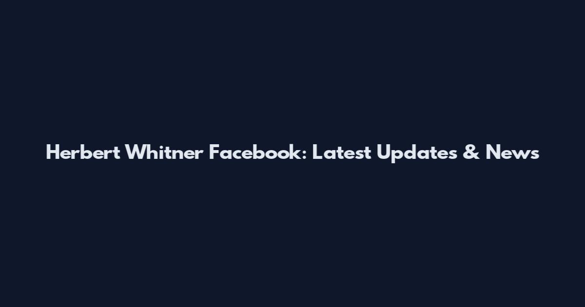 Herbert Whitner Facebook: Latest Updates & News