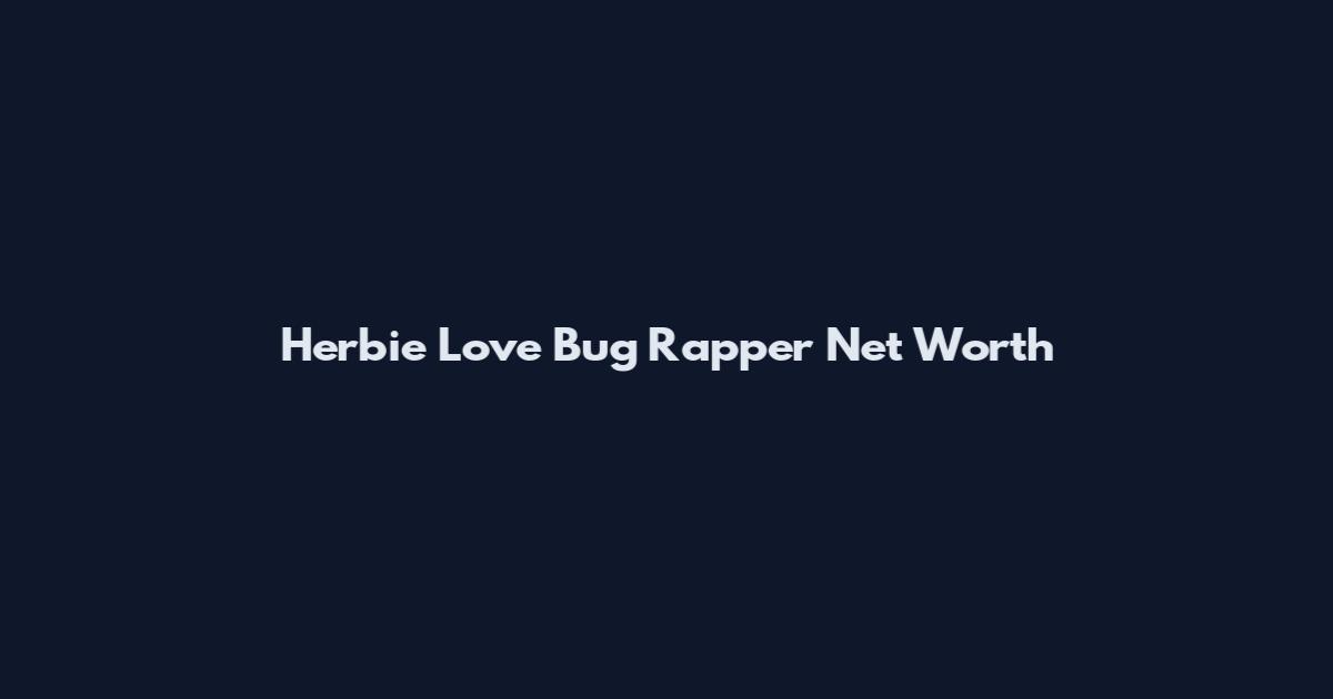 Herbie Love Bug Rapper Net Worth