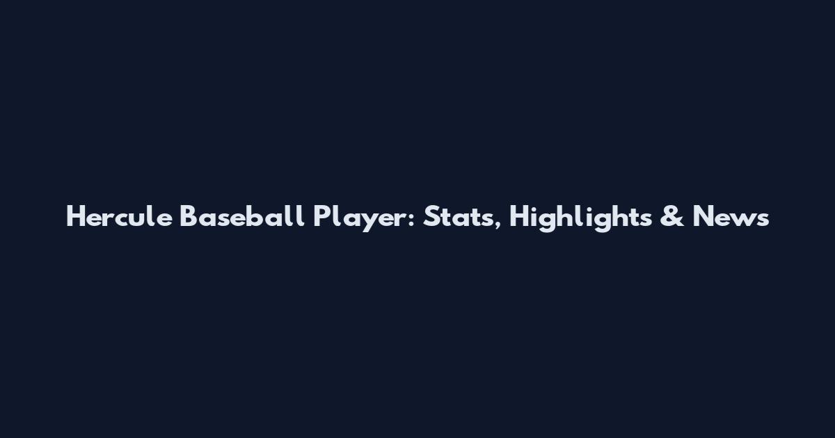 Hercule Baseball Player: Stats, Highlights & News