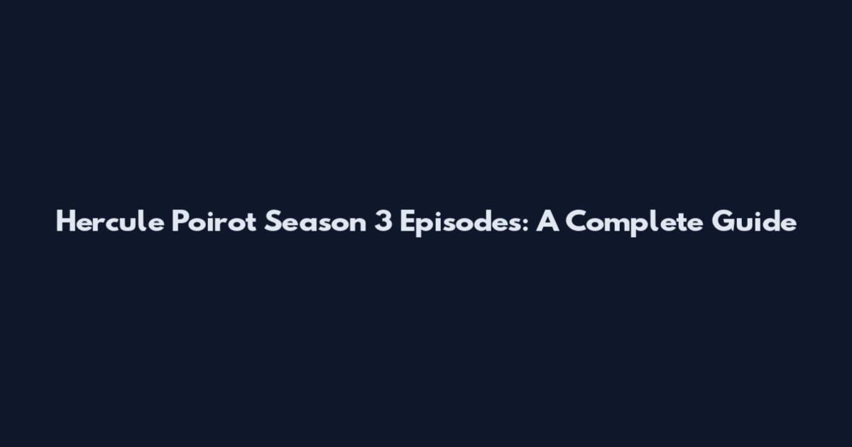 Hercule Poirot Season 3 Episodes: A Complete Guide