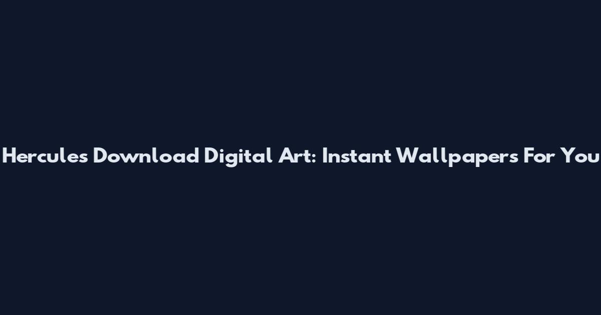 Hercules Download Digital Art: Instant Wallpapers For You