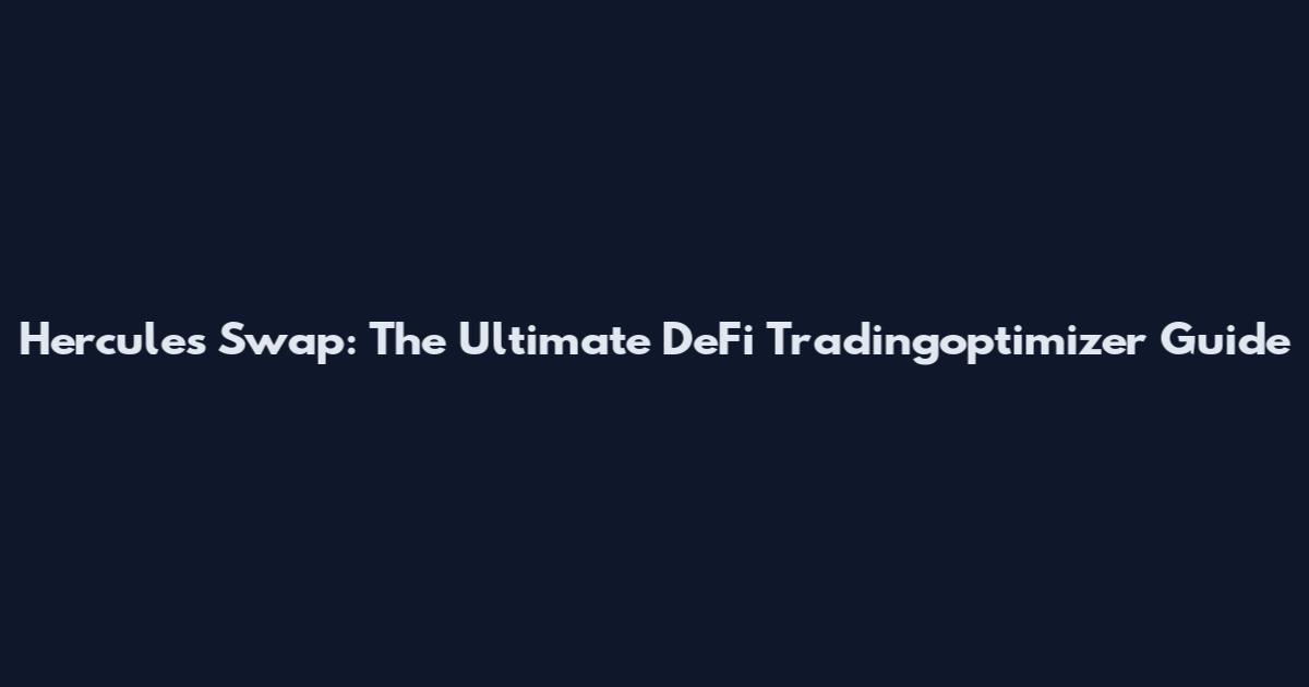 Hercules Swap: The Ultimate DeFi Tradingoptimizer Guide