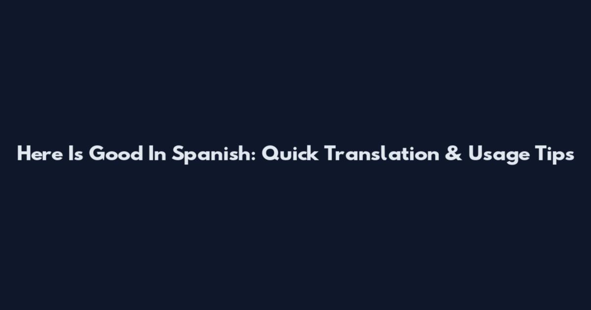 Here Is Good In Spanish: Quick Translation & Usage Tips