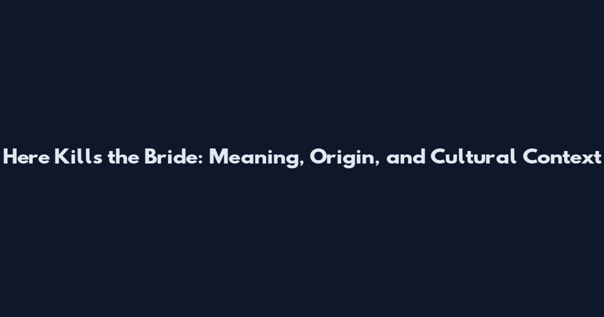 Here Kills the Bride: Meaning, Origin, and Cultural Context