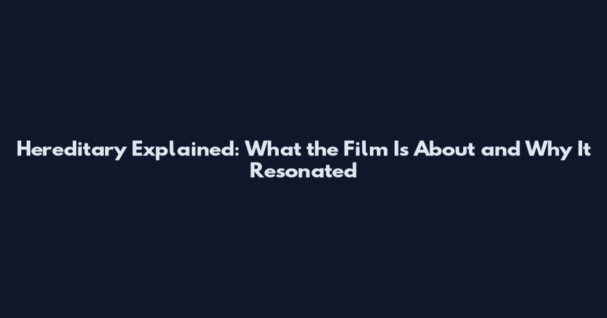 Hereditary Explained: What the Film Is About and Why It Resonated