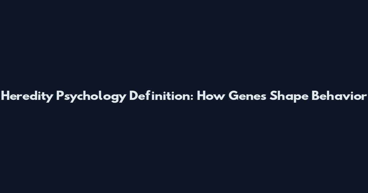 Heredity Psychology Definition: How Genes Shape Behavior