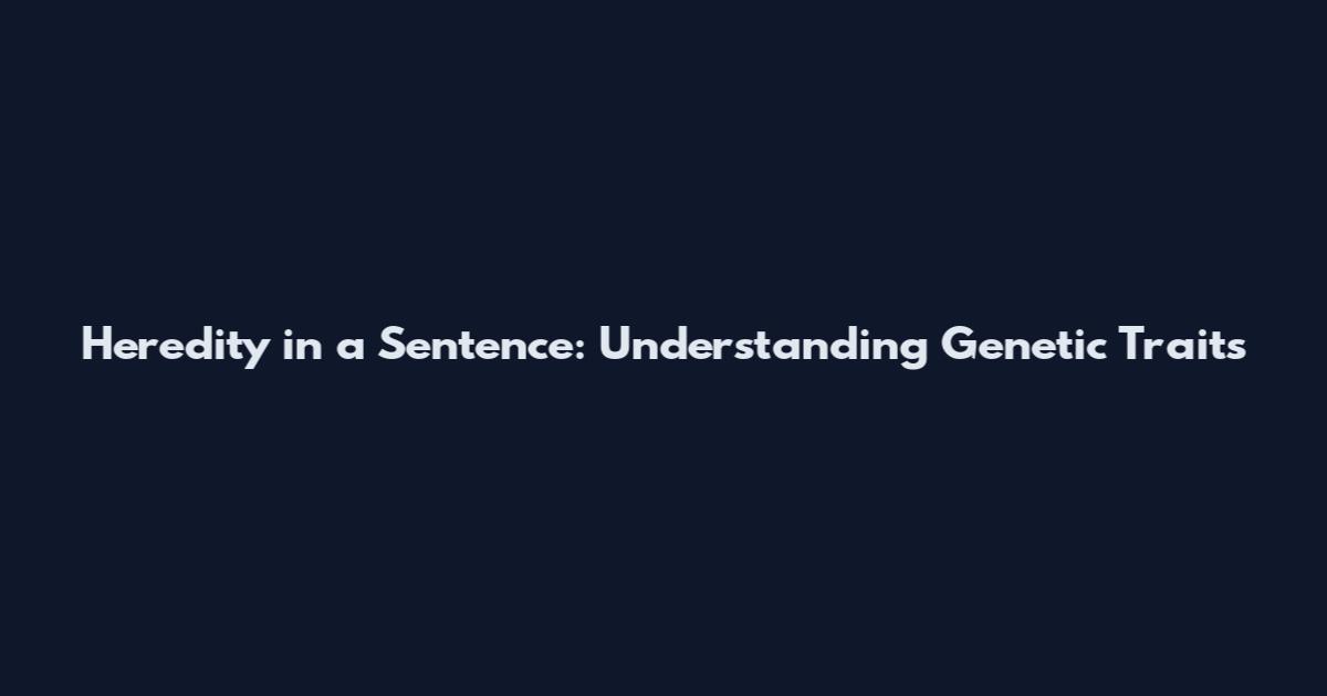 Heredity in a Sentence: Understanding Genetic Traits