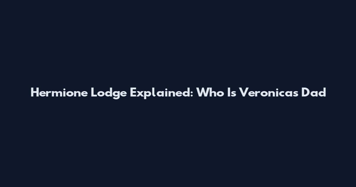 Hermione Lodge Explained: Who Is Veronica's Dad