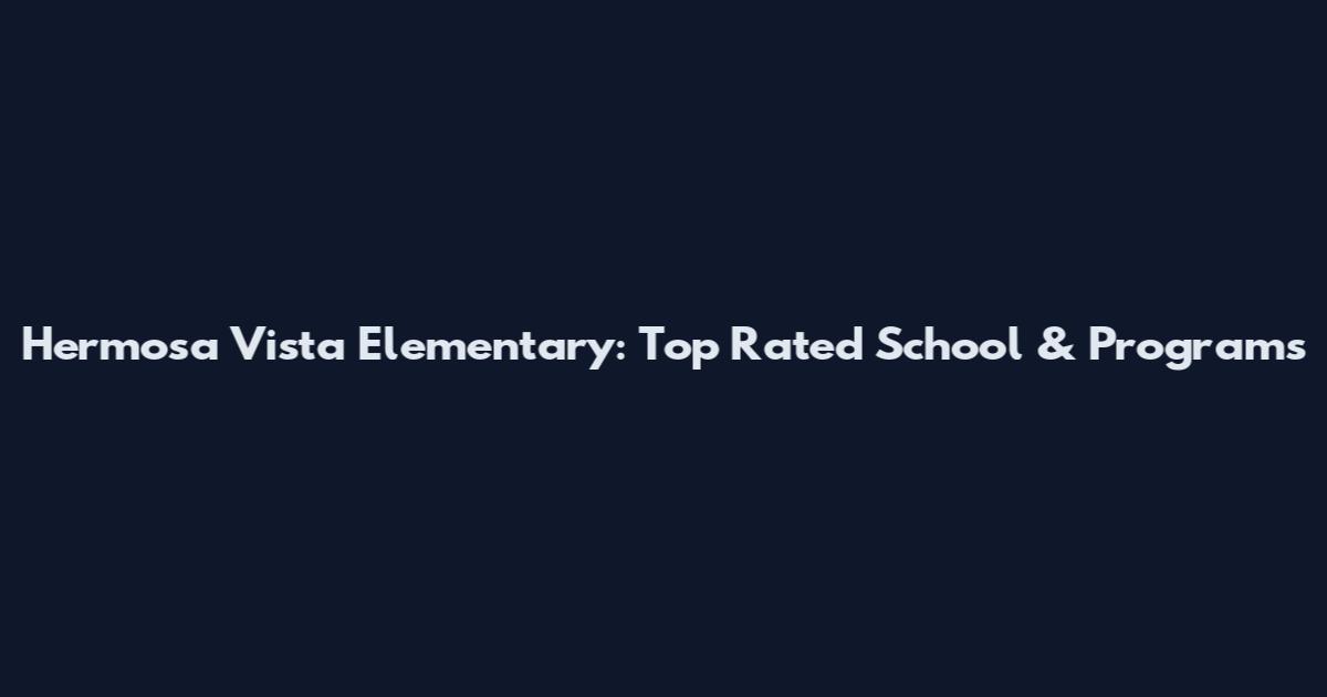 Hermosa Vista Elementary: Top Rated School & Programs