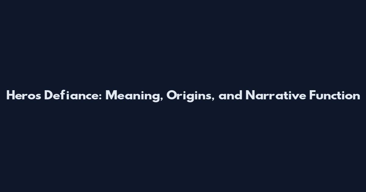 Hero's Defiance: Meaning, Origins, and Narrative Function