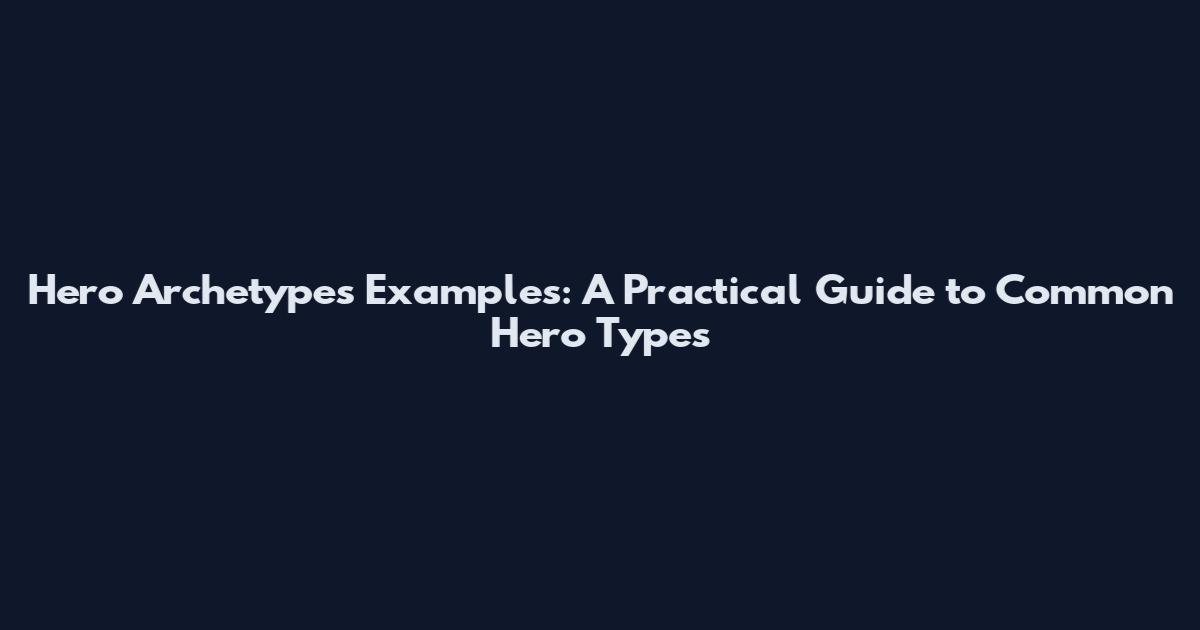 Hero Archetypes Examples: A Practical Guide to Common Hero Types