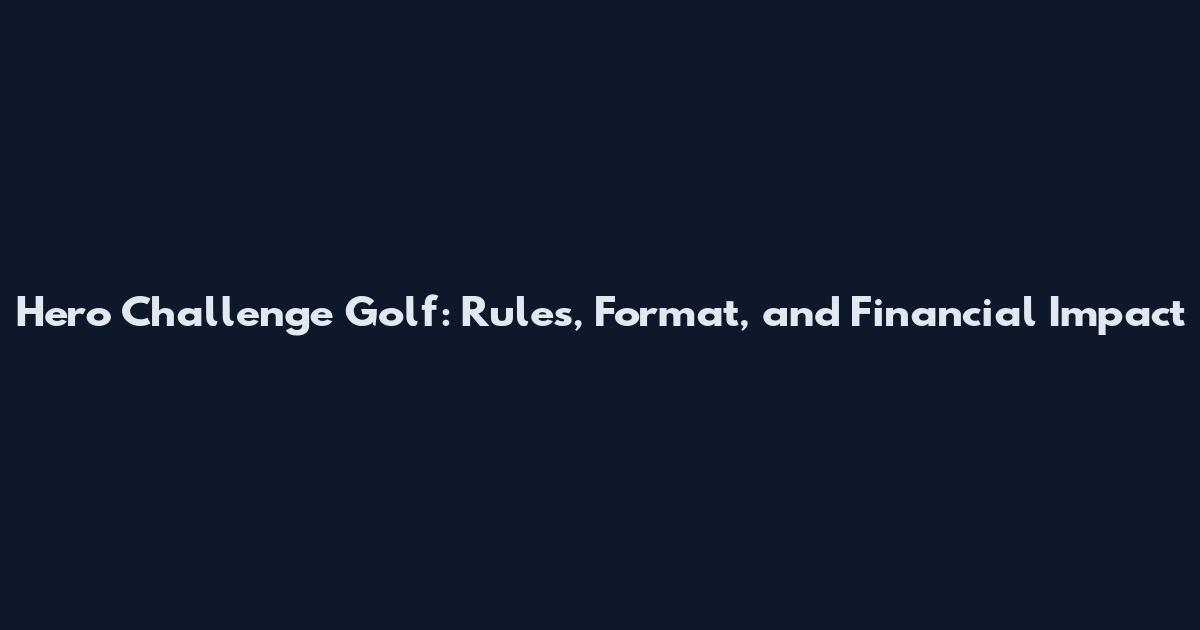 Hero Challenge Golf: Rules, Format, and Financial Impact