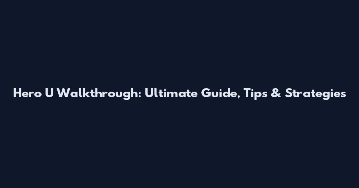 Hero U Walkthrough: Ultimate Guide, Tips & Strategies