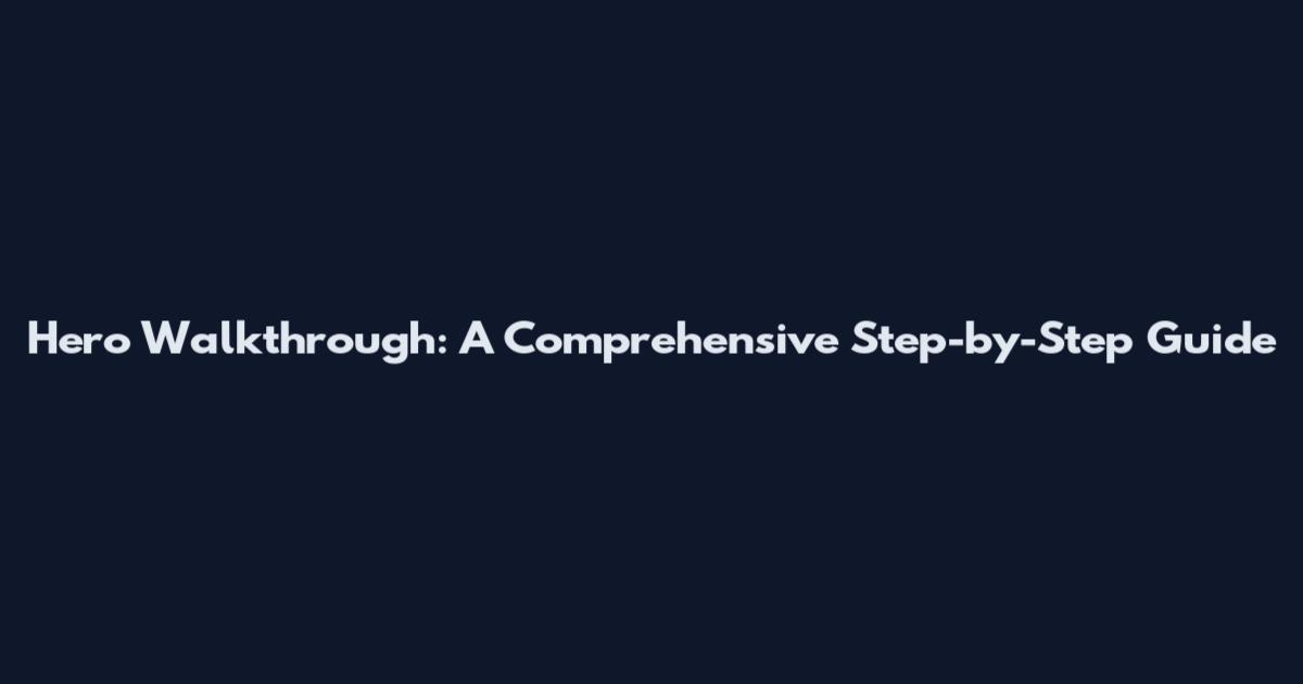 Hero Walkthrough: A Comprehensive Step-by-Step Guide