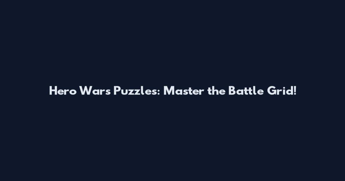 Hero Wars Puzzles: Master the Battle Grid!